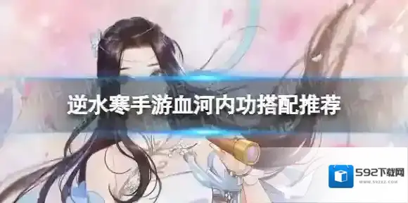逆水寒手游血河内功搭配方案有哪些 血河内功搭配推荐