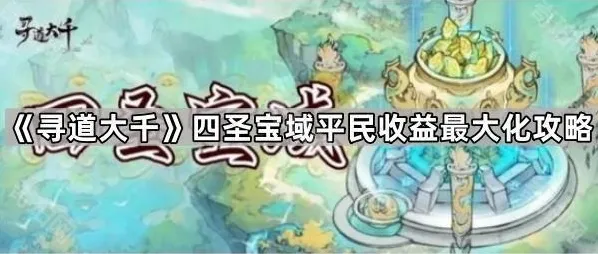 《寻道大千》四圣宝域平民收益最大化攻略