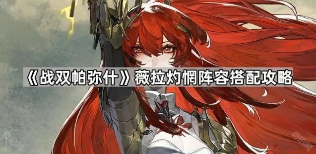 《战双帕弥什》薇拉灼惘阵容搭配攻略