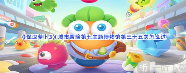 城市冒险第七主题博物馆第三十五关保卫萝卜3攻略