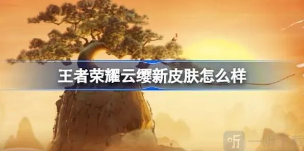 王者荣耀云缨新皮肤信息说明指南