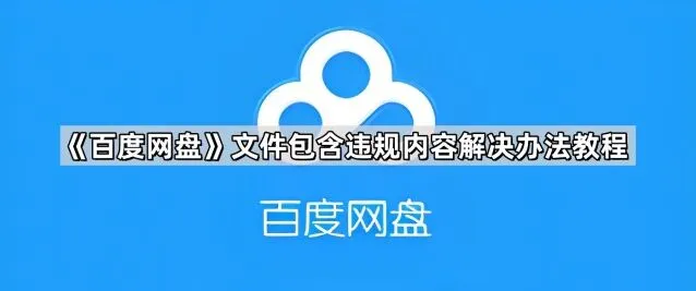 《百度网盘》文件包含违规内容解决完整教程