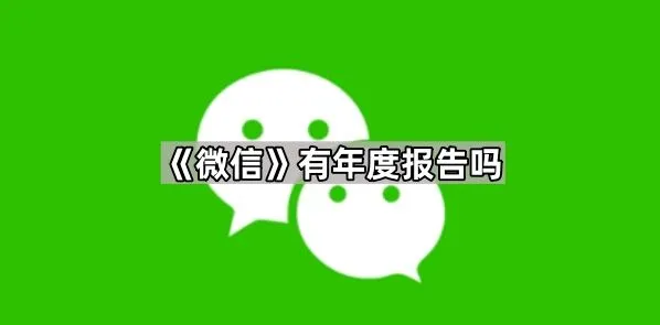 《微信》：有年度报告吗技巧