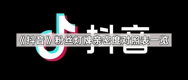 《抖音》：粉丝灯牌亲密度对照表
