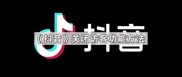 《抖音》：关闭访客功能方法