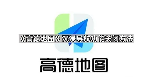 《高德地图》：沉浸导航功能关闭技巧