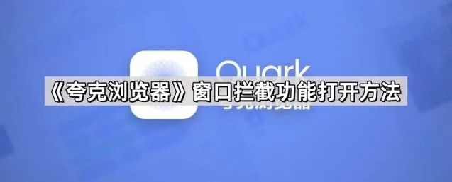 《夸克》：窗口拦截功能打开方法