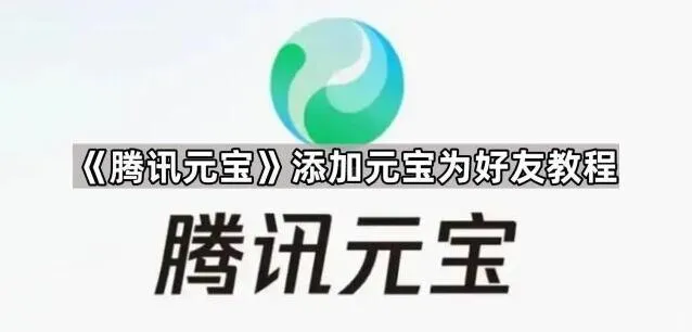 《腾讯元宝》添加元宝为好友技巧说明
