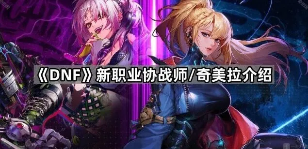 dnf协战师武器是什么 奇美拉职业指南
