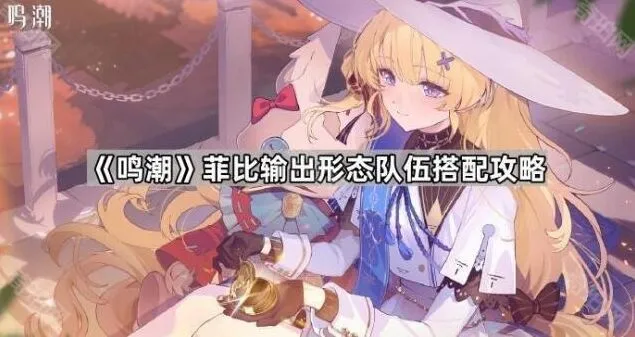 鸣潮菲比输出形态队伍搭配完整攻略