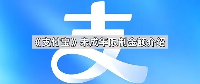 《支付宝》：未成年限制金额全解