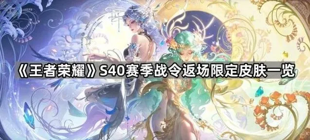 《王者荣耀》S40赛季限定皮肤返场完全指南