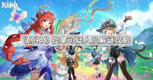 原神捉拿可疑人员完全详解