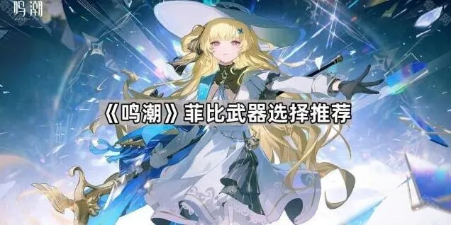 《鸣潮》菲比武器使用指南