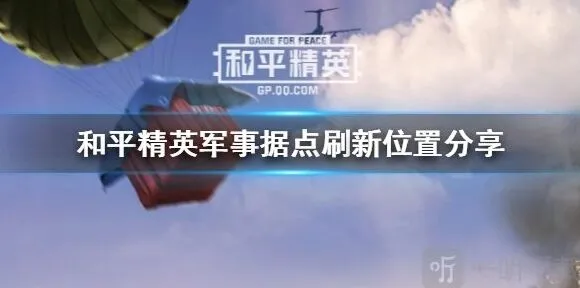 和平精英军事据点物资刷新位置攻略