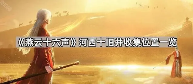 《燕云十六声》河西十旧井探索收集攻略