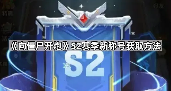 向僵尸开炮S2赛季新称号获得攻略
