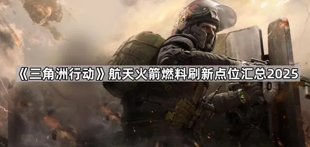 《三角洲行动》航天火箭燃料刷新位置攻略