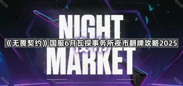 《无畏契约》国服夜市翻牌攻略2025年6月瓦探事务所