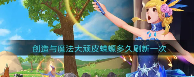 创造与魔法大顽皮蝾螈多久刷新一次