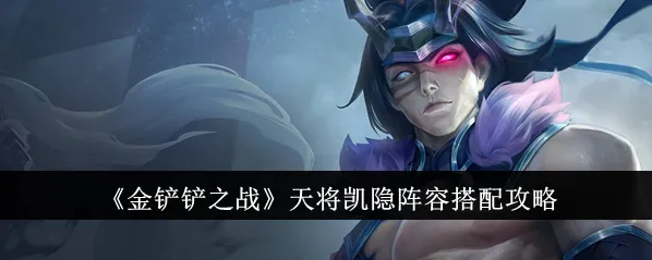 金铲铲之战天将凯隐玩法全解