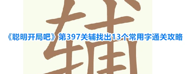 《聪明开局吧》第397关辅找出13个常用字通关攻略