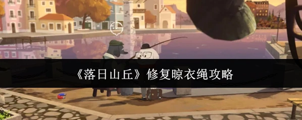 《落日山丘》修复晾衣绳攻略