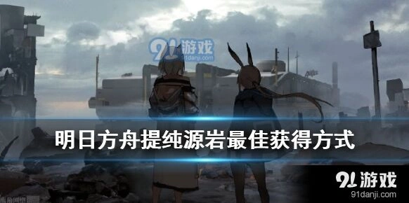 明日方舟提纯源岩获取技巧