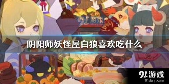 阴阳师妖怪屋白狼讨厌食物指南