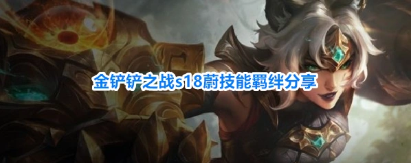金铲铲之战s18蔚技能羁绊分享
