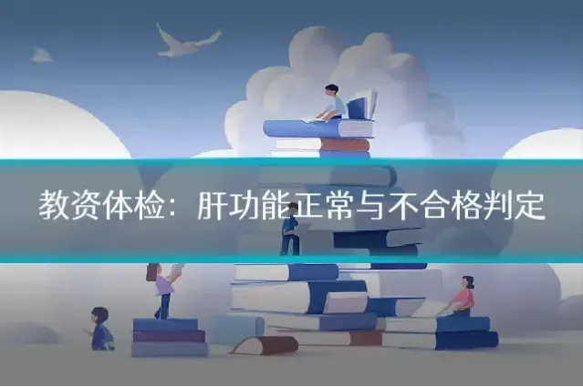 教资体检：肝功能正常与不合格判定