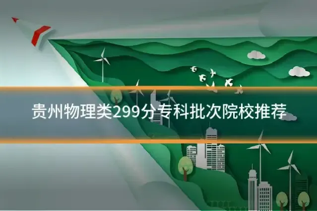 贵州物理类299分专科批次院校推荐