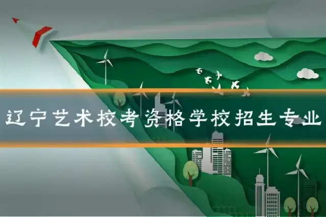 辽宁艺术校考资格学校招生专业