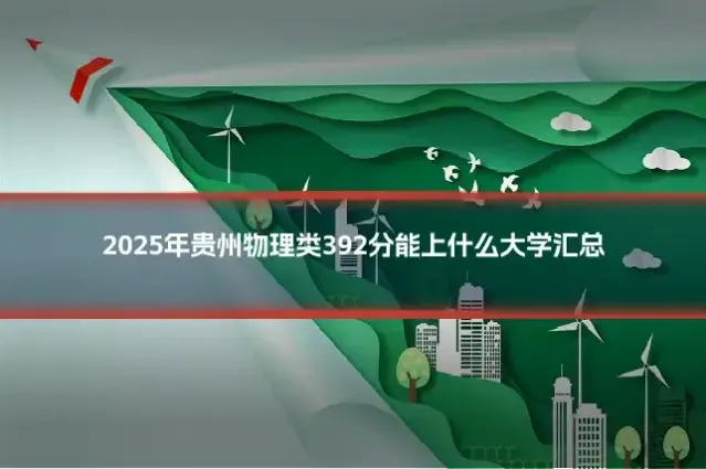 2025年贵州物理类392分能上什么大学汇总