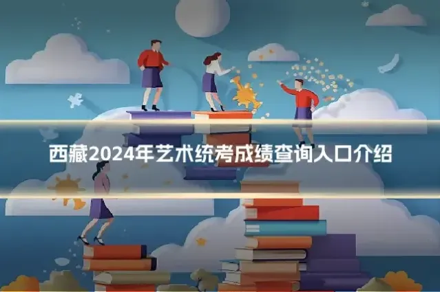 西藏2024年艺术统考成绩查询入口介绍