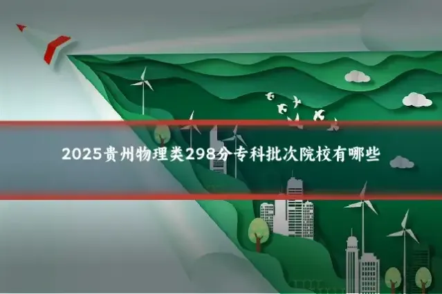 2025贵州物理类298分专科批次院校有哪些