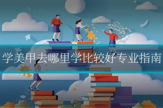 学美甲去哪里学比较好专业指南