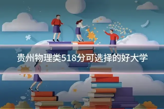贵州物理类518分可选择的好大学