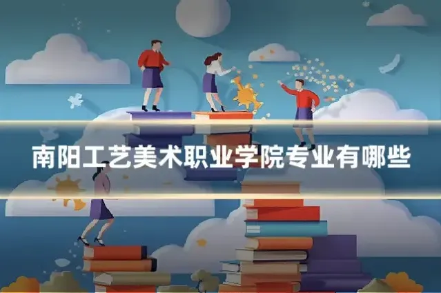 南阳工艺美术职业学院专业有哪些