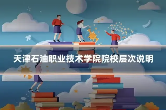 天津石油职业技术学院院校层次说明