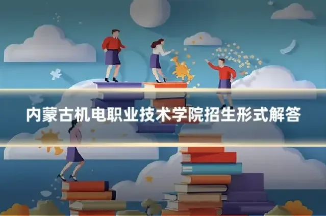 内蒙古机电职业技术学院招生形式解答