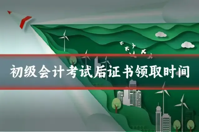 初级会计考试后证书领取时间