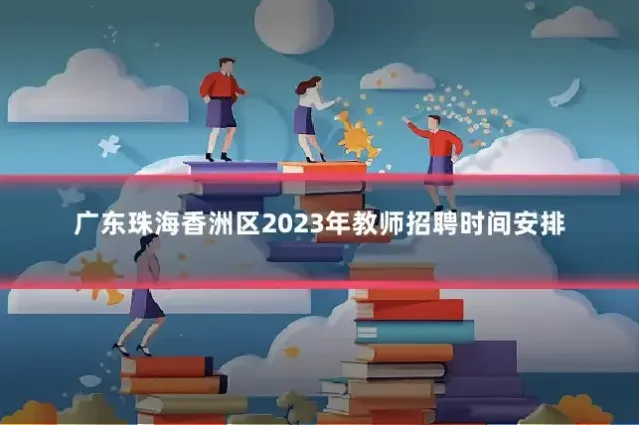 广东珠海香洲区2023年教师招聘时间安排