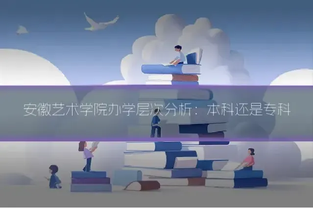 安徽艺术学院办学层次分析：本科还是专科