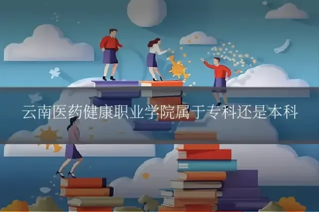 云南医药健康职业学院属于专科还是本科