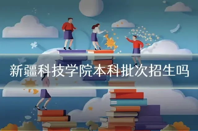 新疆科技学院本科批次招生吗