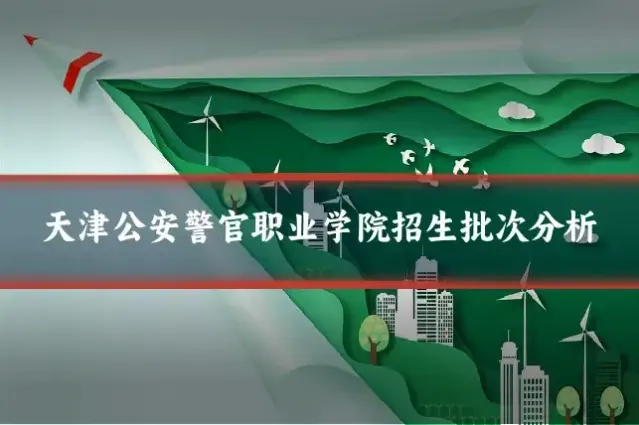 天津公安警官职业学院招生批次分析