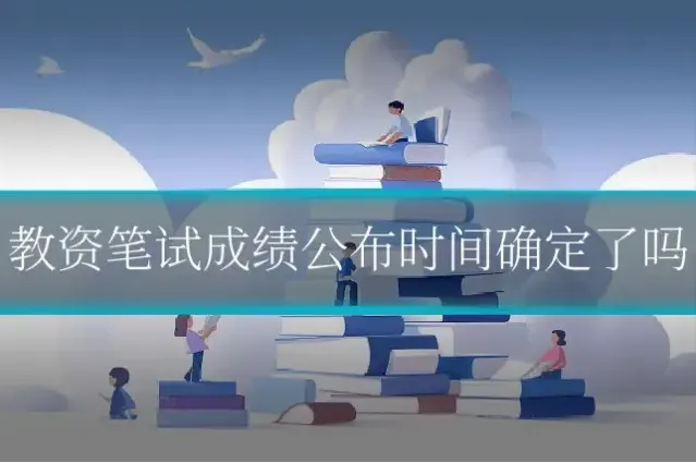 教资笔试成绩公布时间确定了吗