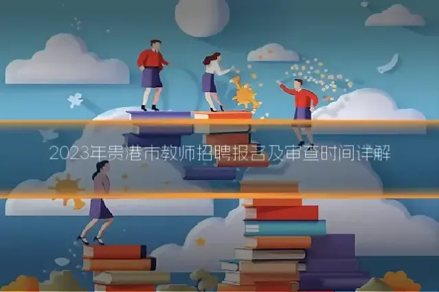 2023年贵港市教师招聘报名及审查时间详解