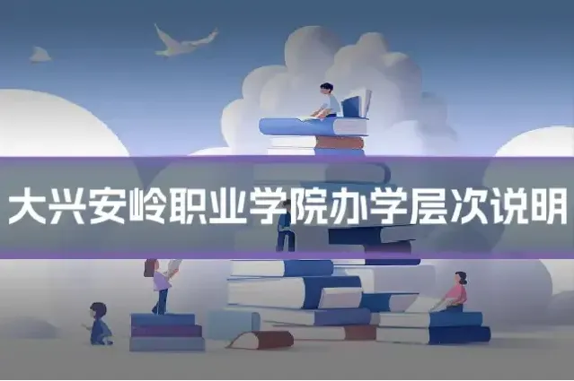 大兴安岭职业学院办学层次说明